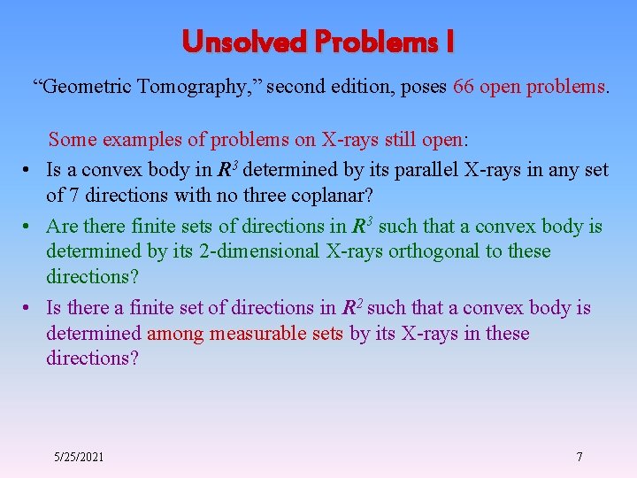 Unsolved Problems I “Geometric Tomography, ” second edition, poses 66 open problems. Some examples
