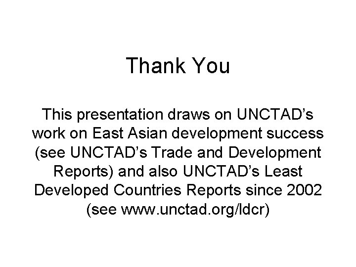 Thank You This presentation draws on UNCTAD’s work on East Asian development success (see