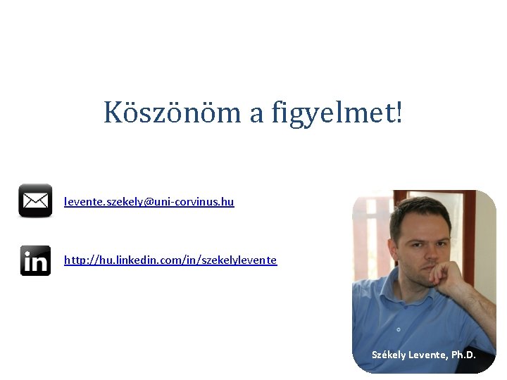 Köszönöm a figyelmet! levente. szekely@uni-corvinus. hu http: //hu. linkedin. com/in/szekelylevente Székely Levente, Ph. D.