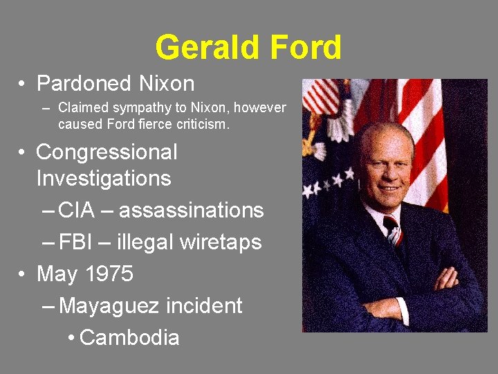 Gerald Ford • Pardoned Nixon – Claimed sympathy to Nixon, however caused Ford fierce