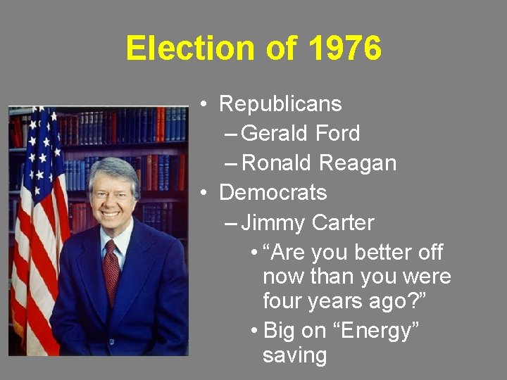 Election of 1976 • Republicans – Gerald Ford – Ronald Reagan • Democrats –