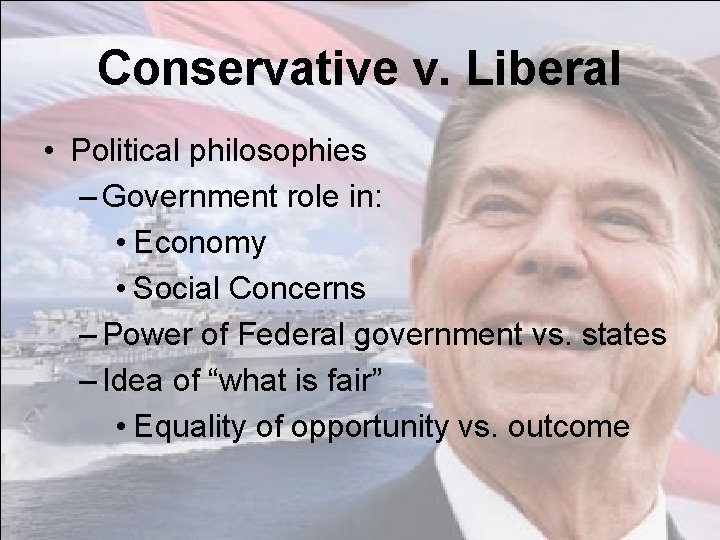 Conservative v. Liberal • Political philosophies – Government role in: • Economy • Social