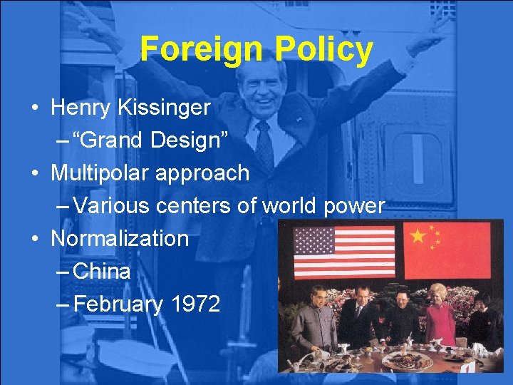 Foreign Policy • Henry Kissinger – “Grand Design” • Multipolar approach – Various centers