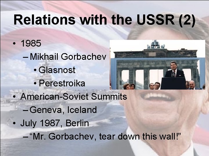Relations with the USSR (2) • 1985 – Mikhail Gorbachev • Glasnost • Perestroika