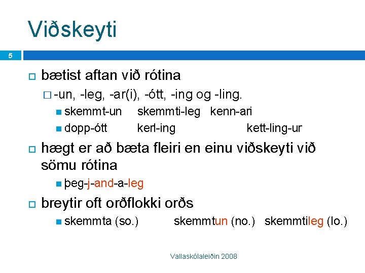 Viðskeyti 5 bætist aftan við rótina � -un, -leg, -ar(i), -ótt, -ing og -ling.