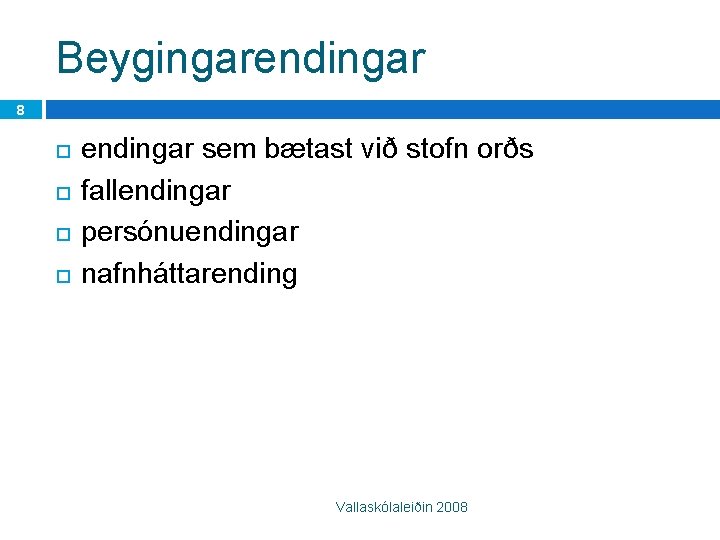 Beygingarendingar 8 endingar sem bætast við stofn orðs fallendingar persónuendingar nafnháttarending Vallaskólaleiðin 2008 