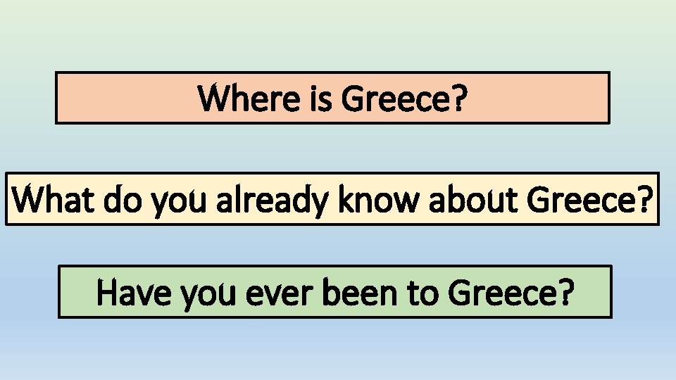 Where is Greece? What do you already know about Greece? Have you ever been