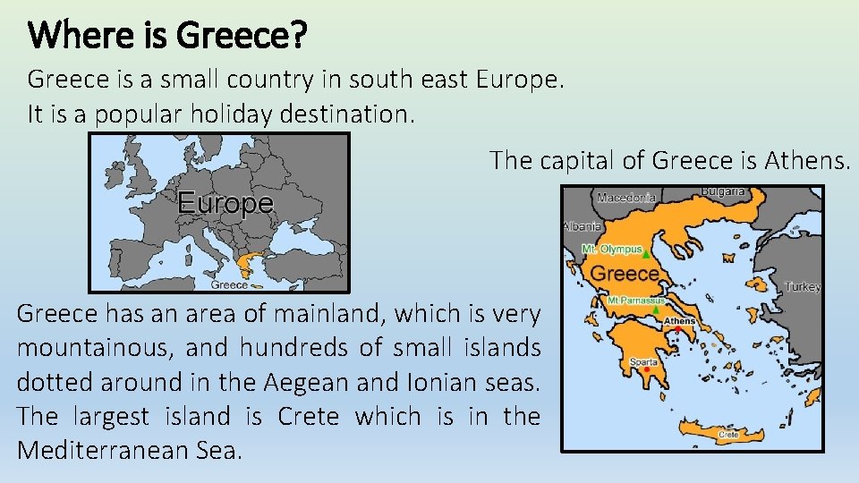 Where is Greece? Greece is a small country in south east Europe. It is