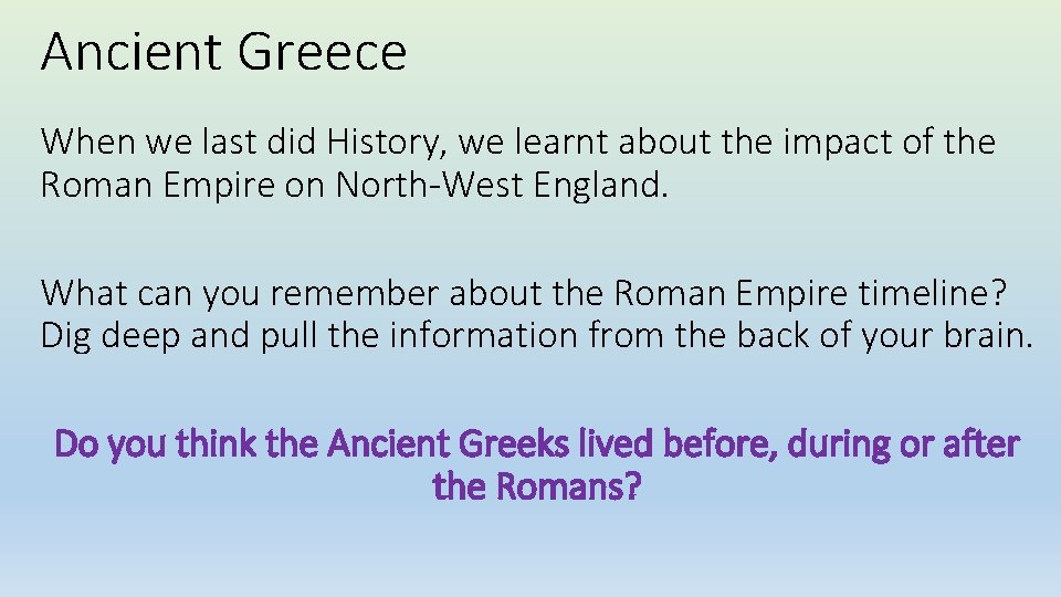 Ancient Greece When we last did History, we learnt about the impact of the