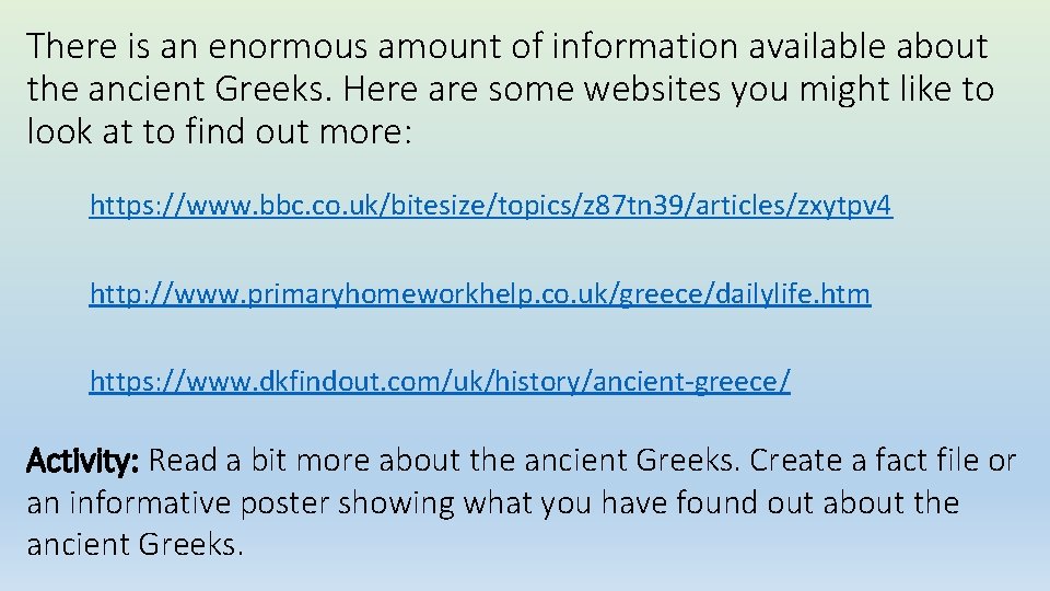 There is an enormous amount of information available about the ancient Greeks. Here are