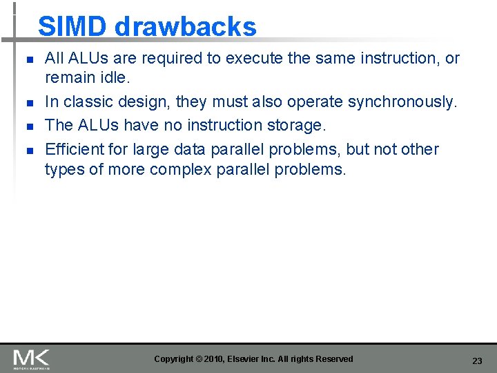 SIMD drawbacks n n All ALUs are required to execute the same instruction, or