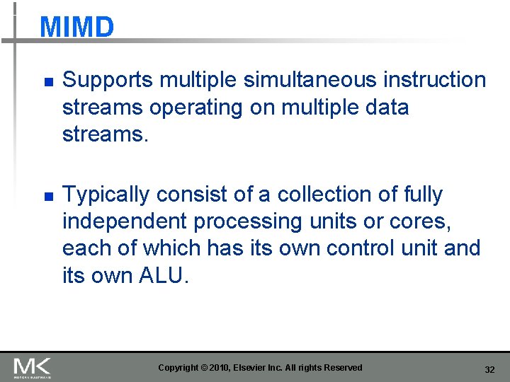 MIMD n n Supports multiple simultaneous instruction streams operating on multiple data streams. Typically