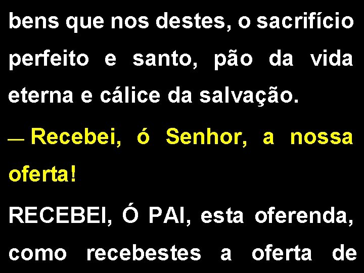 bens que nos destes, o sacrifício perfeito e santo, pão da vida eterna e