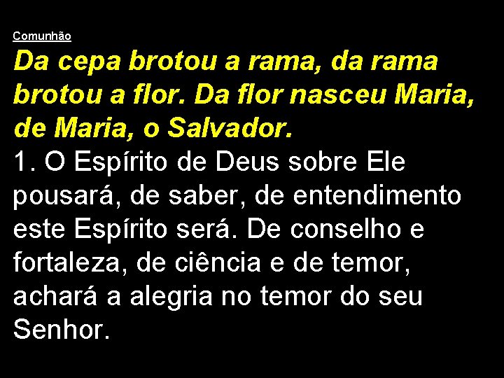 Comunhão Da cepa brotou a rama, da rama brotou a flor. Da flor nasceu