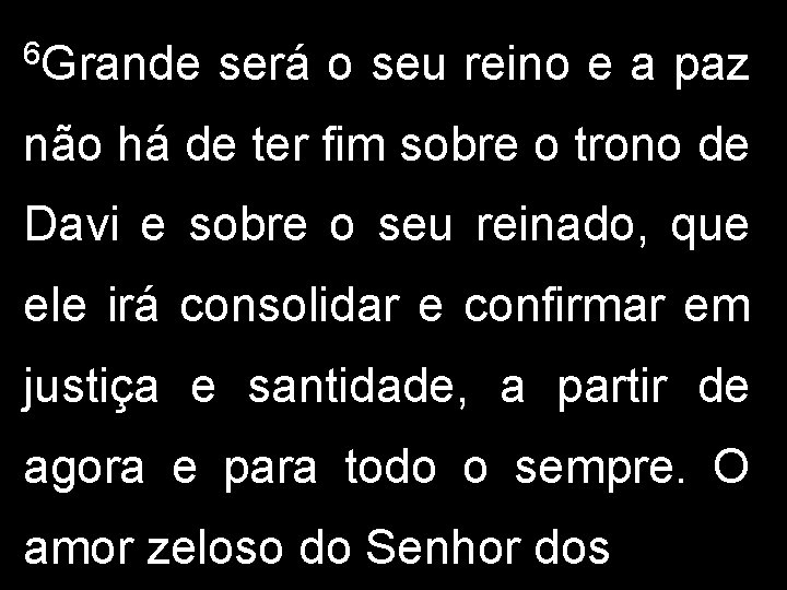 6 Grande será o seu reino e a paz não há de ter fim