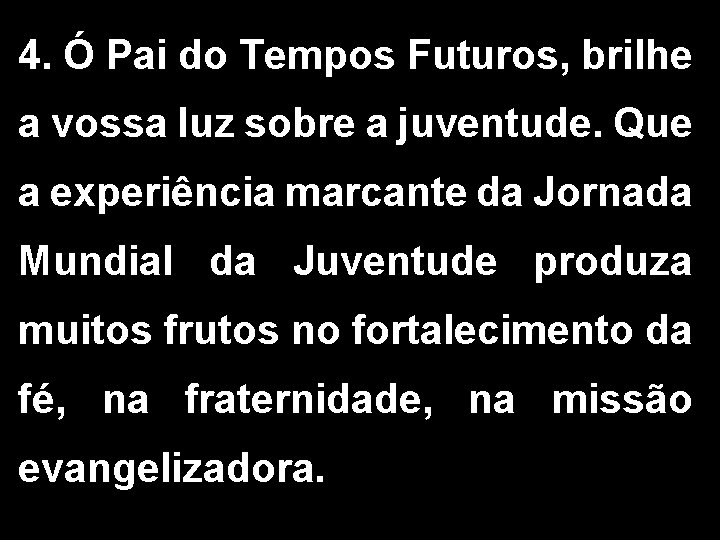 4. Ó Pai do Tempos Futuros, brilhe a vossa luz sobre a juventude. Que