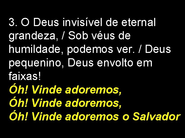 3. O Deus invisível de eternal grandeza, / Sob véus de humildade, podemos ver.