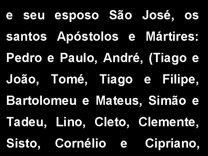 e seu esposo São José, os santos Apóstolos e Mártires: Pedro e Paulo, André,