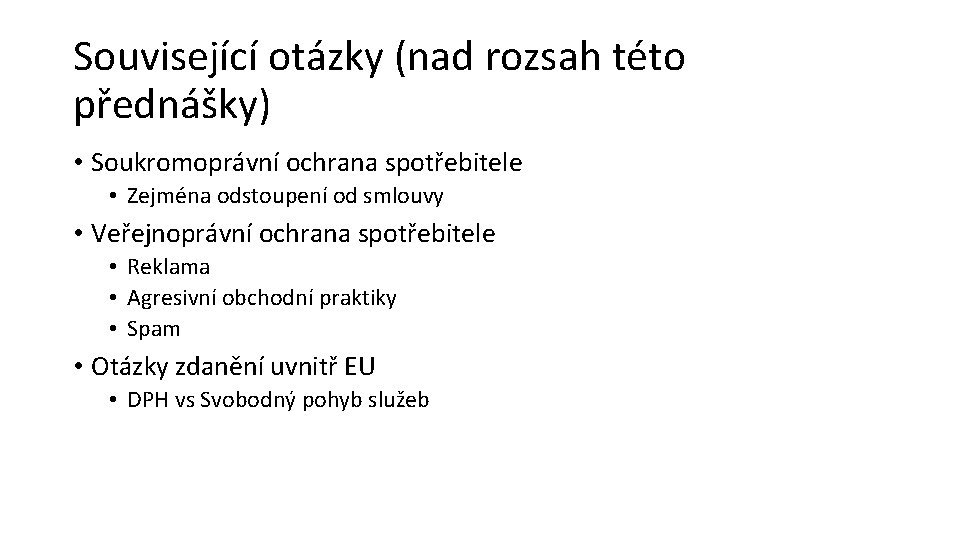 Související otázky (nad rozsah této přednášky) • Soukromoprávní ochrana spotřebitele • Zejména odstoupení od