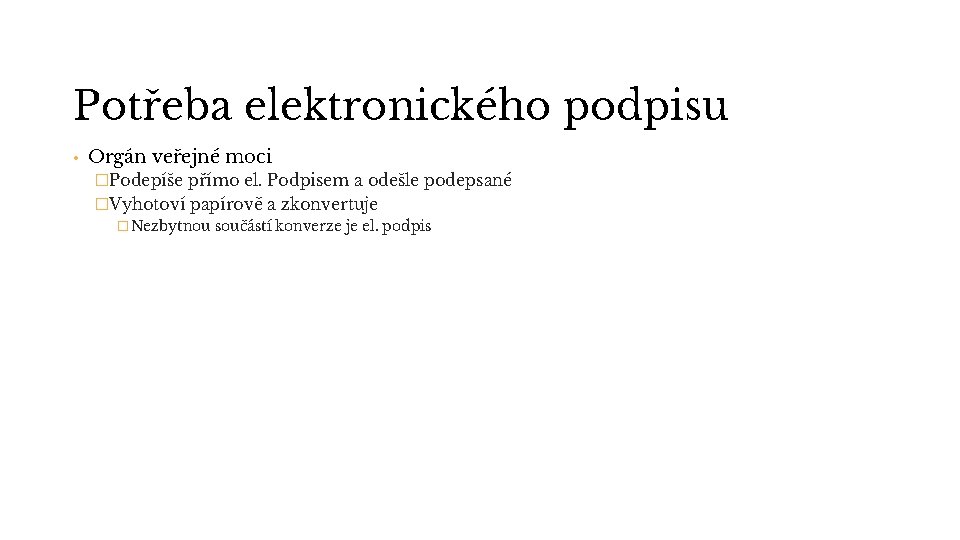 Potřeba elektronického podpisu • Orgán veřejné moci �Podepíše přímo el. Podpisem a odešle podepsané