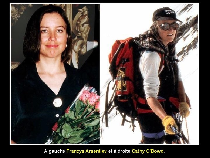 A gauche Francys Arsentiev et à droite Cathy O'Dowd. A gauche Francys Arsentiev et à droite Cathy O'Dowd.