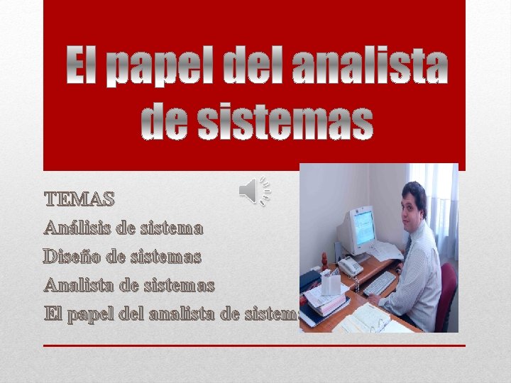 TEMAS Análisis de sistema Diseño de sistemas Analista de sistemas El papel del analista