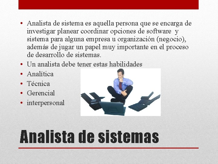  • Analista de sistema es aquella persona que se encarga de investigar planear