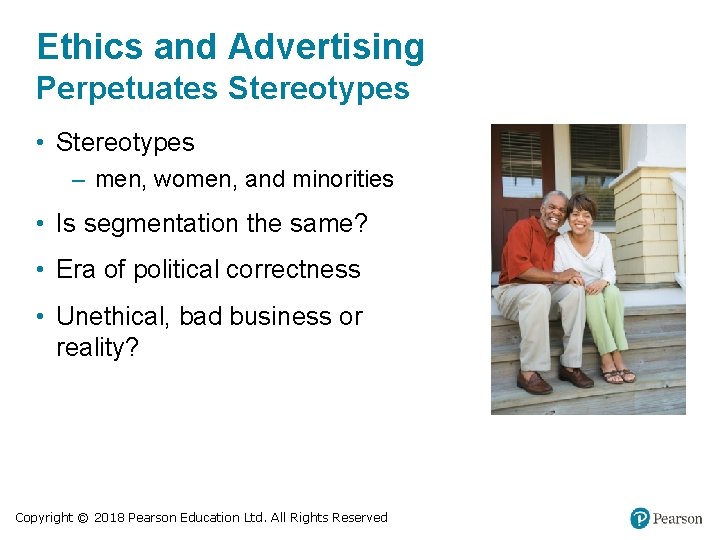 Ethics and Advertising Perpetuates Stereotypes • Stereotypes – men, women, and minorities • Is