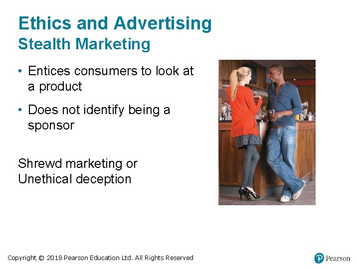 Ethics and Advertising Stealth Marketing • Entices consumers to look at a product •