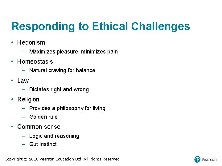 Responding to Ethical Challenges • Hedonism – Maximizes pleasure, minimizes pain • Homeostasis –