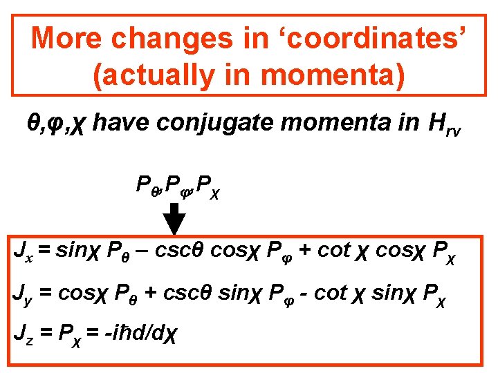 More changes in ‘coordinates’ (actually in momenta) θ, φ, χ have conjugate momenta in