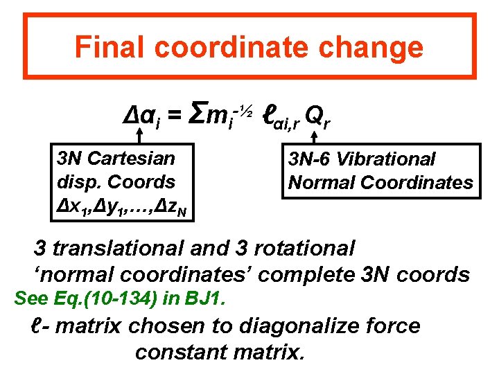 Final coordinate change Δαi = Σmi-½ ℓαi, r Qr 3 N Cartesian disp. Coords