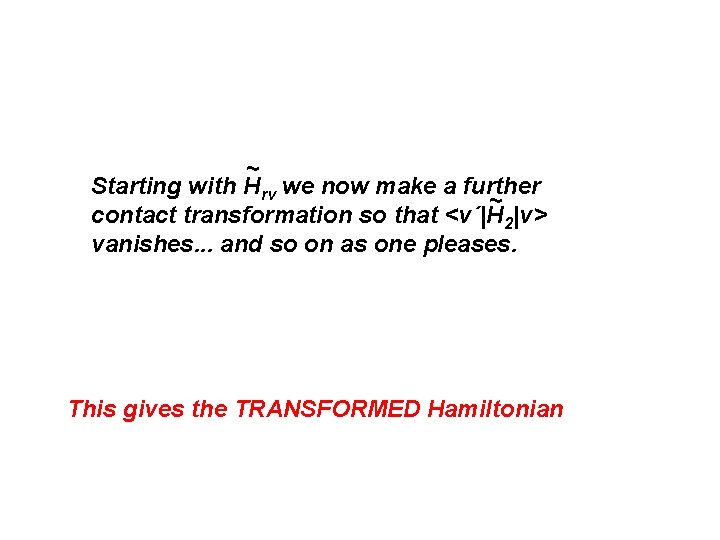 ~ Starting with Hrv we now make a further ~ contact transformation so that