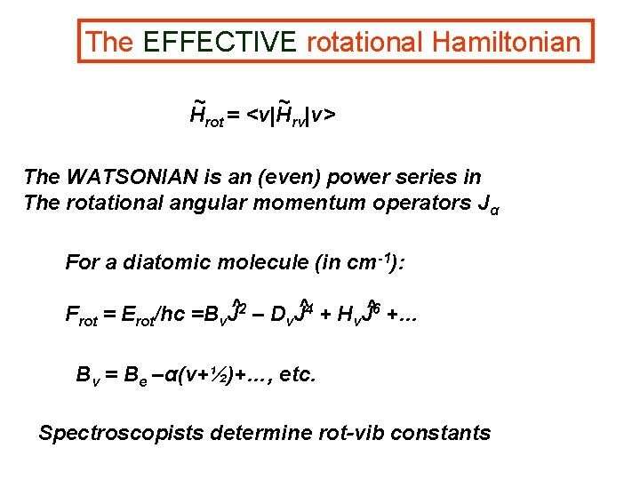 The EFFECTIVE rotational Hamiltonian ~ ~ Hrot = <v|Hrv|v> The WATSONIAN is an (even)