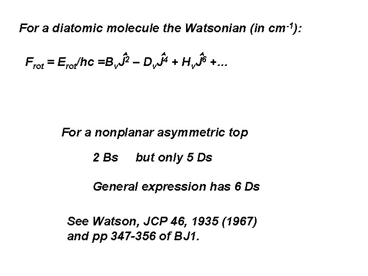 For a diatomic molecule the Watsonian (in cm-1): Frot = Erot/hc =Bv J 2