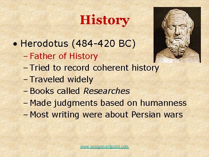 History • Herodotus (484 -420 BC) – Father of History – Tried to record History • Herodotus (484 -420 BC) – Father of History – Tried to record