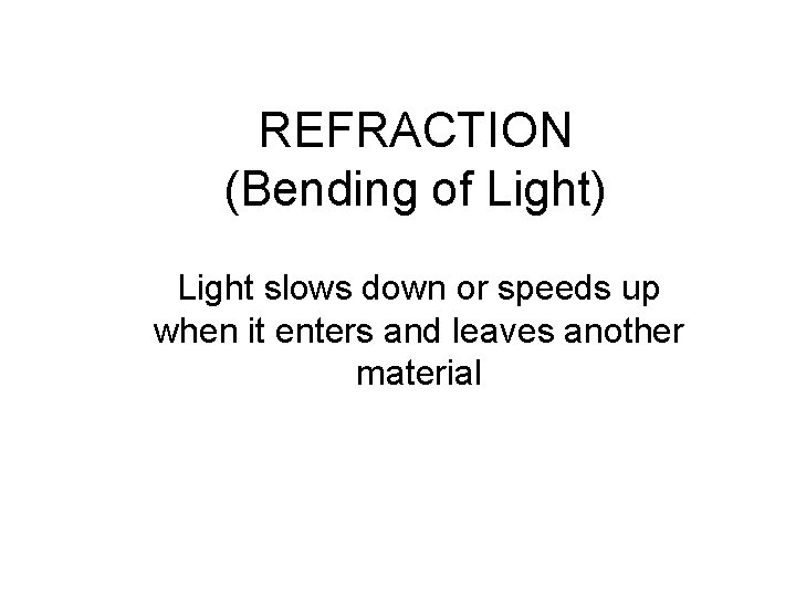 REFRACTION (Bending of Light) Light slows down or speeds up when it enters and