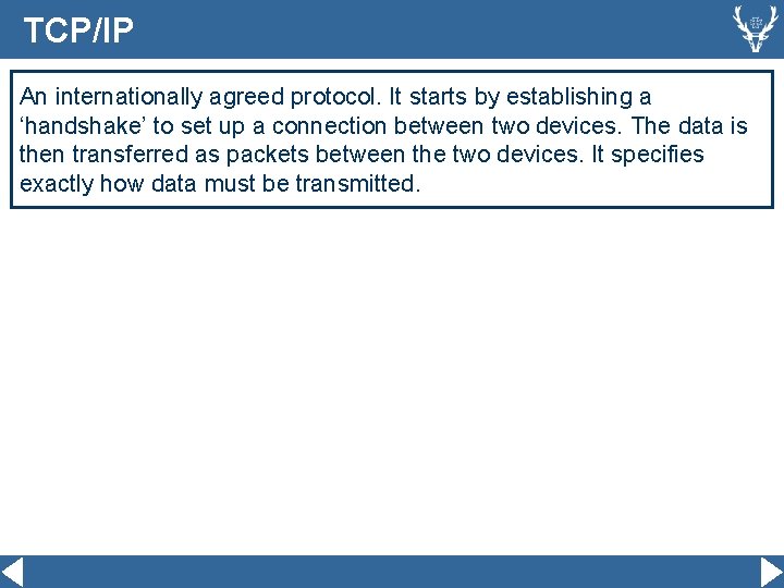 TCP/IP An internationally agreed protocol. It starts by establishing a ‘handshake’ to set up
