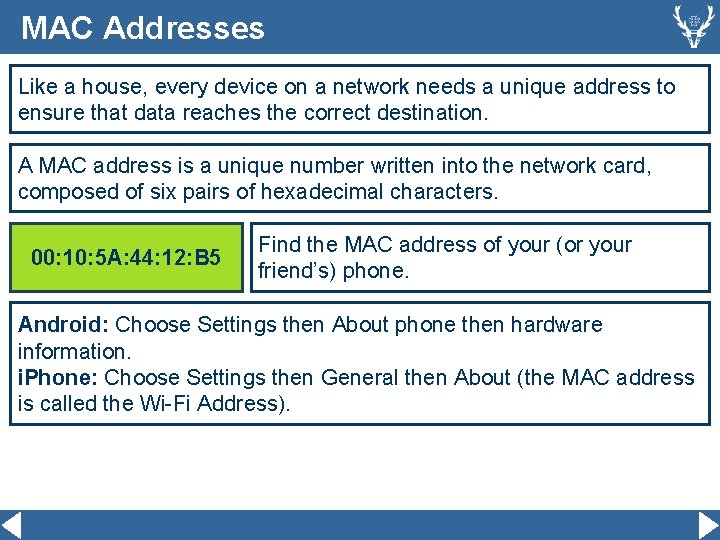 MAC Addresses Like a house, every device on a network needs a unique address