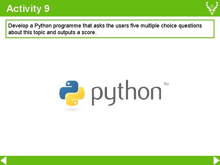 Activity 9 Develop a Python programme that asks the users five multiple choice questions