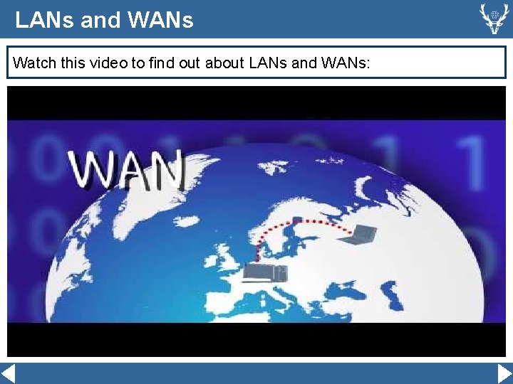 LANs and WANs Watch this video to find out about LANs and WANs: 