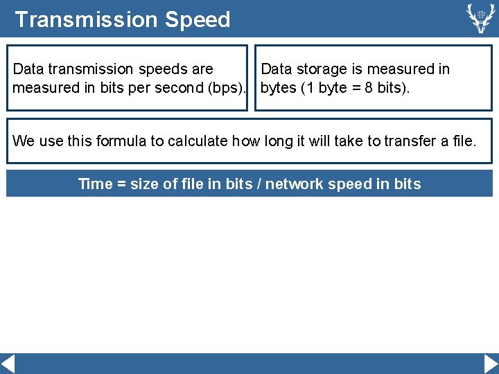 Transmission Speed Data transmission speeds are Data storage is measured in bits per second
