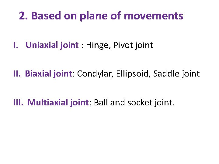 2. Based on plane of movements I. Uniaxial joint : Hinge, Pivot joint II.