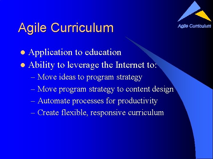 Agile Curriculum Application to education l Ability to leverage the Internet to: l –
