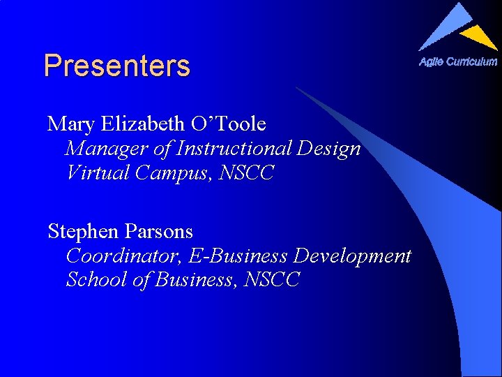 Presenters Mary Elizabeth O’Toole Manager of Instructional Design Virtual Campus, NSCC Stephen Parsons Coordinator,