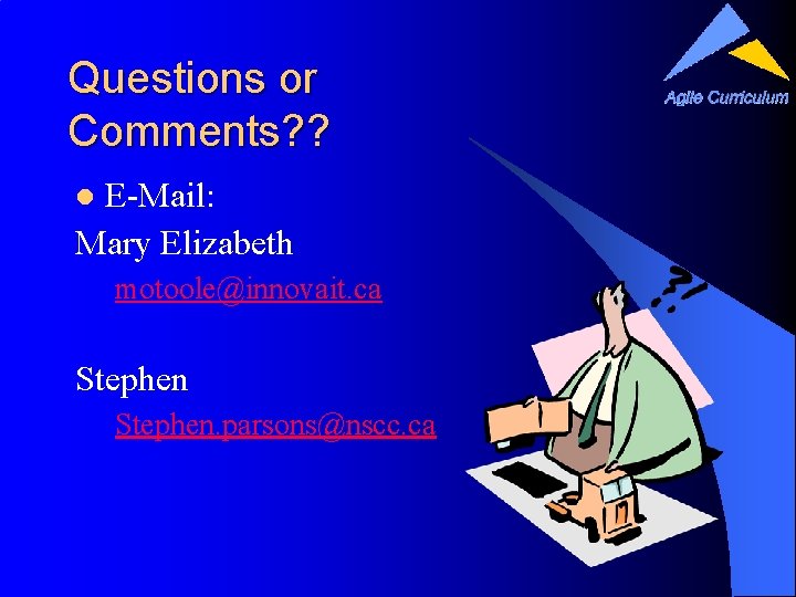 Questions or Comments? ? E-Mail: Mary Elizabeth l motoole@innovait. ca Stephen. parsons@nscc. ca 