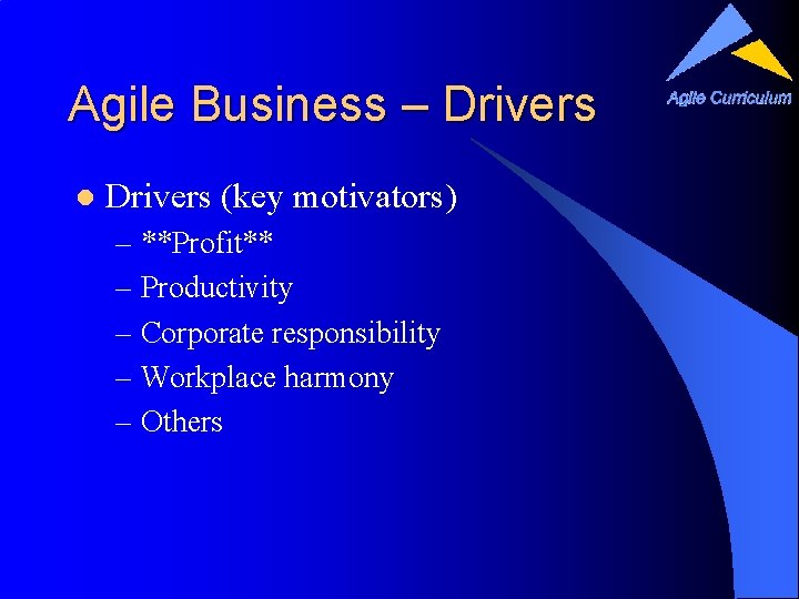 Agile Business – Drivers l Drivers (key motivators) – **Profit** – Productivity – Corporate
