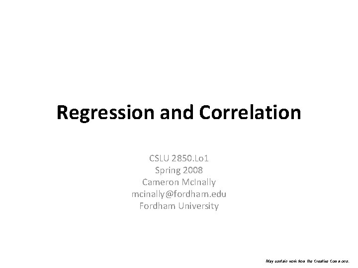 Regression and Correlation CSLU 2850. Lo 1 Spring 2008 Cameron Mc. Inally mcinally@fordham. edu