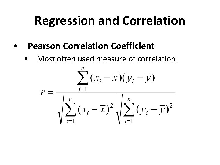 Regression and Correlation • Pearson Correlation Coefficient § Most often used measure of correlation: