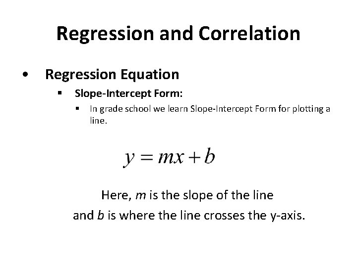 Regression and Correlation • Regression Equation § Slope-Intercept Form: § In grade school we